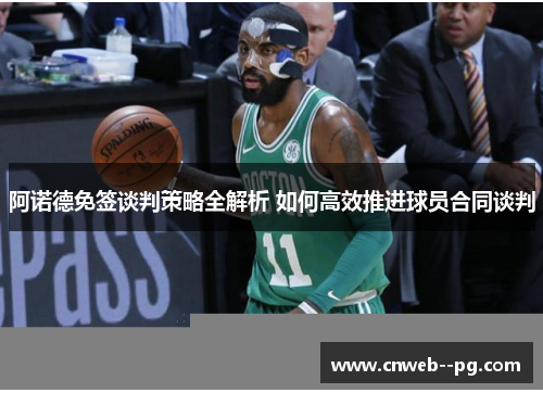 阿诺德免签谈判策略全解析 如何高效推进球员合同谈判